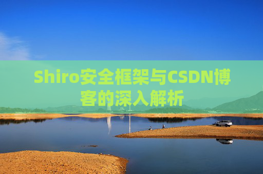 Shiro安全框架与CSDN博客的深入解析